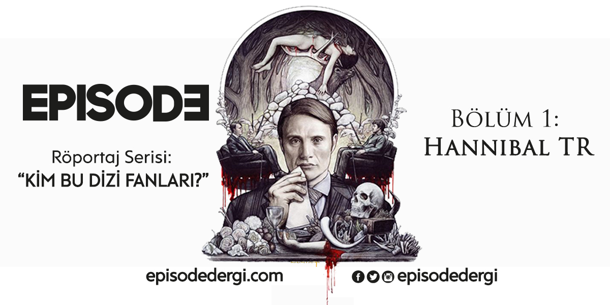  Röportaj Serisi: “Kim Bu Dizi Fanları? | Bölüm 1: Hannibal TR