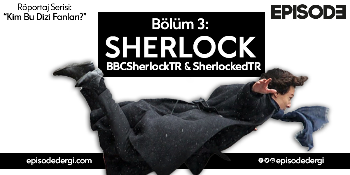  Röportaj Serisi: “Kim Bu Dizi Fanları? | Bölüm 3: Sherlock