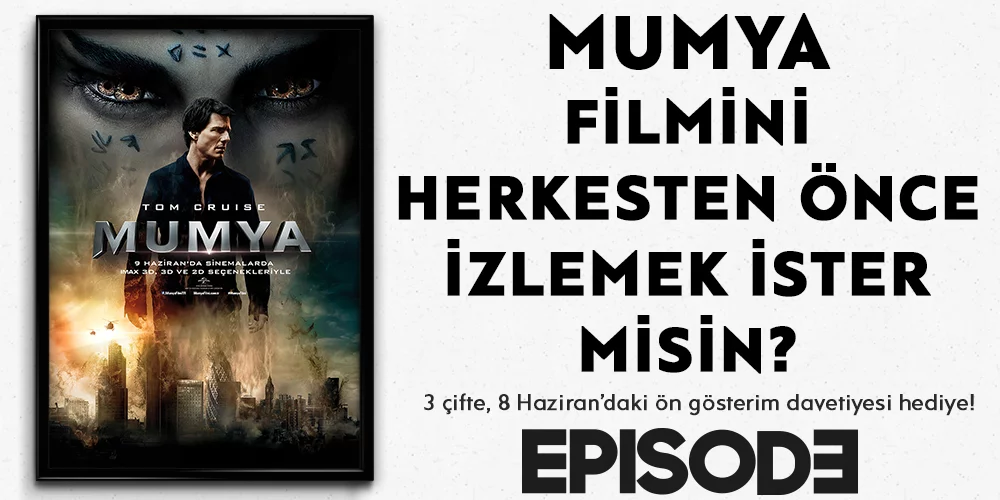  “Mumya” 9 Haziran’da Gösterimde, Ön Gösterim Şansı Episode’da