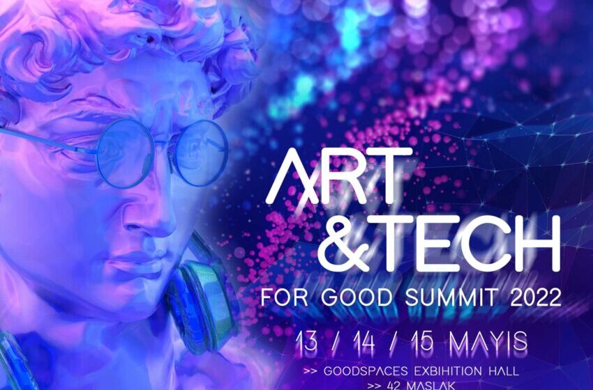  ART & TECH for GOOD SUMMIT 2022, 13-14-15 Mayıs tarihleri arasında gerçekleşiyor