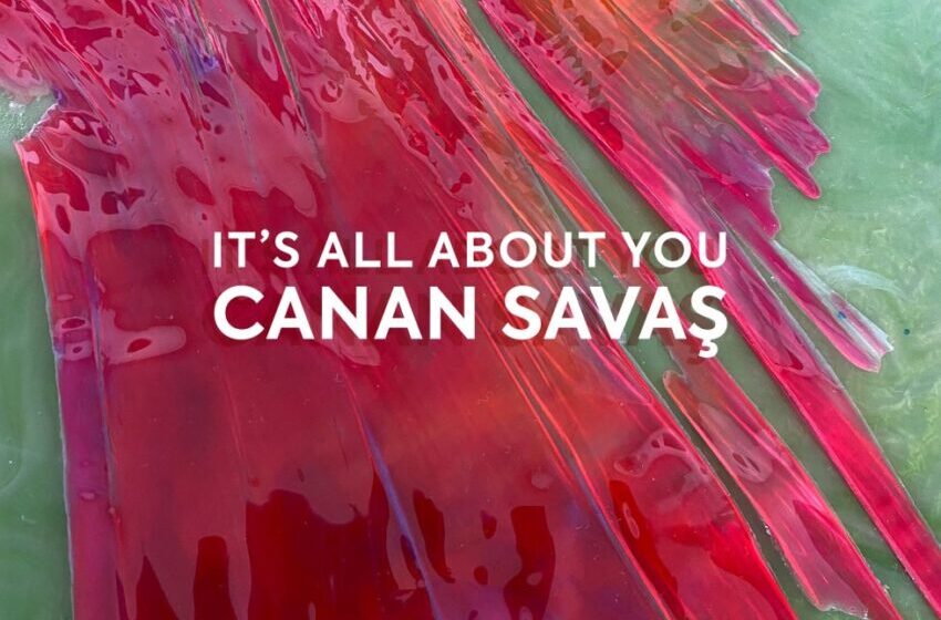  Canan Savaş’ın kişisel sergisi It’s All About You, 12 Mayıs’da sanatseverlerle buluşuyor
