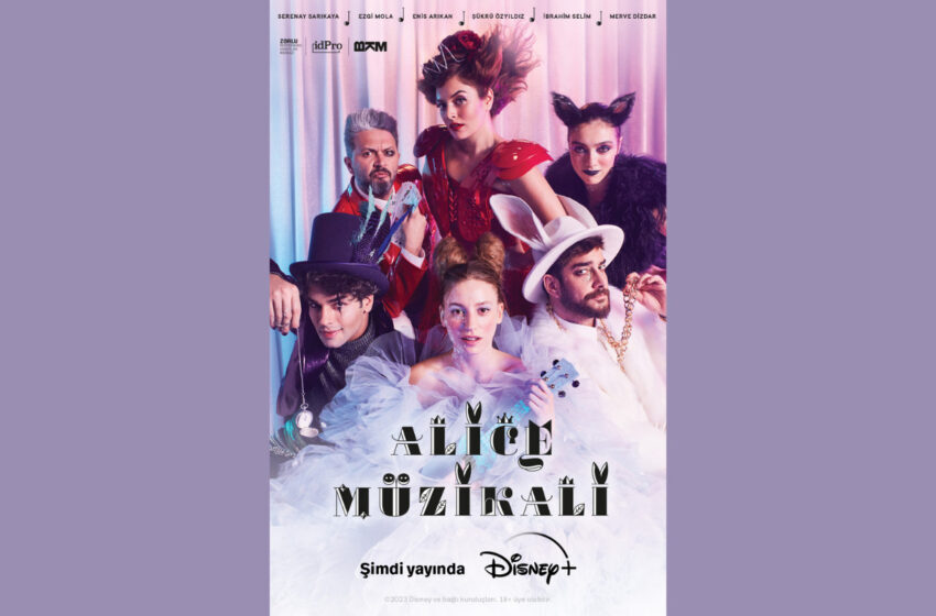  ‘Alice Müzikali’ Bugün Disney+’ta Yayında