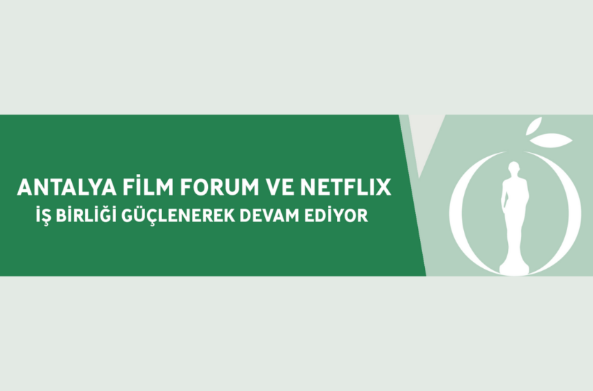  Antalya Film Forum ve Netflix İş Birliği Güçlenerek Devam Ediyor