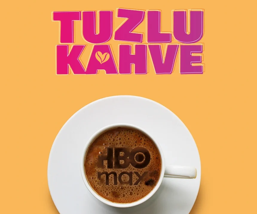 'Tuzlu Kahve', TV Yayınından 24 Saat Sonra Yalnızca HBO Max’te Yayınlanacak